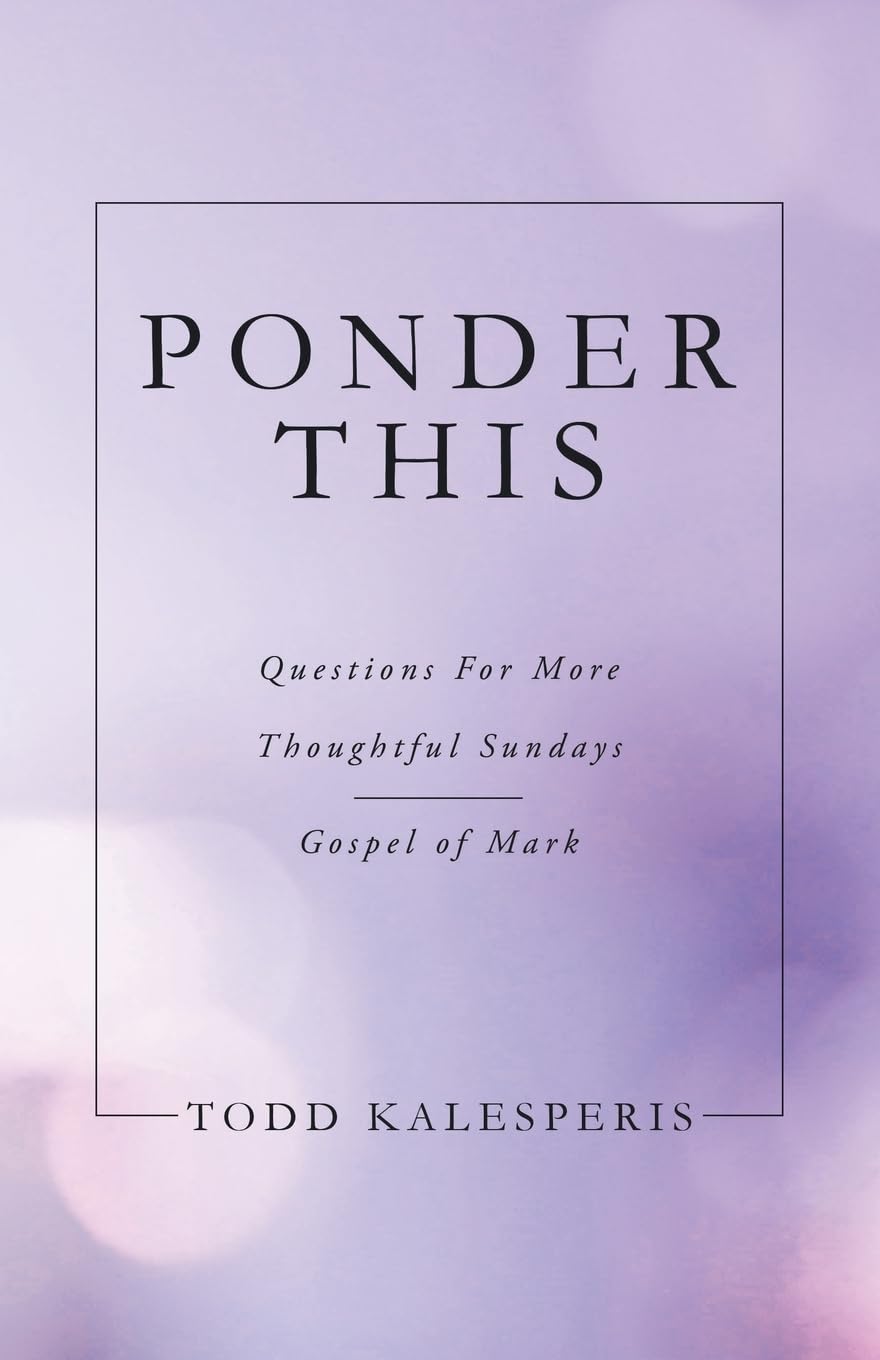 PONDER THIS: QUESTIONS FOR MORE THOUGHTFUL SUNDAYS GOSPEL OF MARK