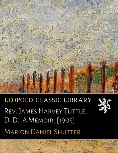 Rev. James Harvey Tuttle, D. D.: A Memoir. [1905] Paperback – 22 July 2016