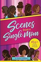 Scenes from a Single Mom - Volume I: Truth, Trials & Triumph 172042618X Book Cover