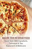  Making Your No-Knead Pizza: Quick Note With Ingredients, Technique & Tips, Equipment & Bakeware: Restaurant Style Flatbread Recipes (English Edition)