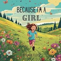 Because I'm a Girl: A non-woke ‘early reader’ childrens book about non-woke gender roles of girls / non-woke gender identity for young children to ... clarifying that there are only two genders.)) B0DCMLJ2QF Book Cover