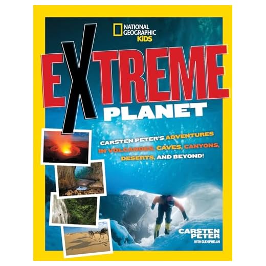 Extreme Planet: Carsten Peter's Adventures in Volcanoes, Caves, Canyons, Deserts, and Beyond! (National Geographic Kids)