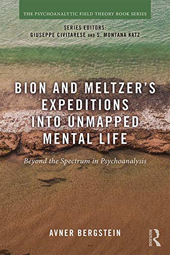 Bion and Meltzer's Expeditions into Unmapped Mental Life: Beyond the Spectrum in Psychoanalysis (Psychoanalytic Field Theory Book Series)
