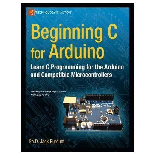 Beginning C for Arduino: Learn C Programming for the Arduino and Compatible Microcontrollers by Purdum, Jack 1st (first) New Edition (2013)