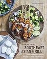 Flavors of the Southeast Asian Grill: Classic Recipes for Seafood and Meats Cooked over Charcoal [A Cookbook]