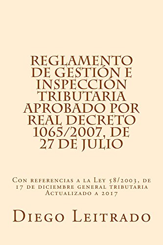 Reglamento de Gestión e Inspección Tributaria aprobado por Real Decreto 1065/2007, de 27 de julio: Con referencias a la Ley 58/2003, de 17 de diciembre ... Actualizado a 2017 (Spanish Edition)