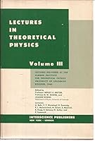 Lectures in Theoretical Physics, Volume III: Lectures Delivered at the Summer Institute for Theoretical Physics, University of Colorado, Boulder, 1960 B005OTY84Q Book Cover