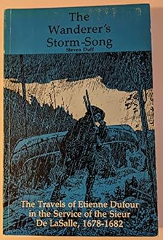 Wanderer's Storm-Song: The Travels of Etienne Dufour in the Service of the Sieur De Lasalle, 1678-1682