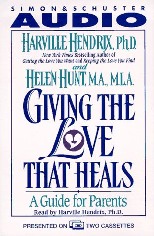 Giving the Love that Heals : A Guide for Parents: Harville Hendrix, Helen Hunt, Harville Hendrix ...