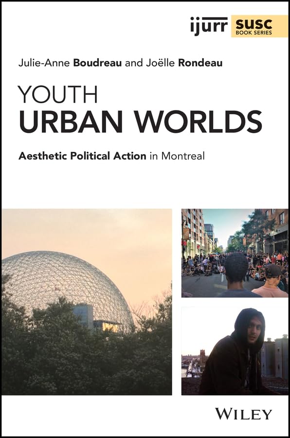 Youth Urban Worlds: Aesthetic Political Action in Montreal (IJURR Studies in Urban and Social Change)