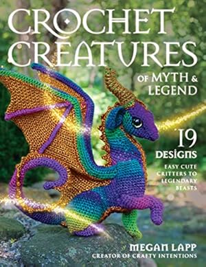 Book cover Crochet Creatures of Myth and Legend: 19 Designs Easy Cute Critters to Legendary Beasts