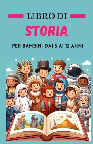 Libro di storia per bambini dai 5 ai 12 anni: Avventure Storiche per Giovani Storici | Regalo per Adolescenti, Ragazzo e Ragazza Appassionati di ... Mondo (Dalla Scuola Elementare alla Media)