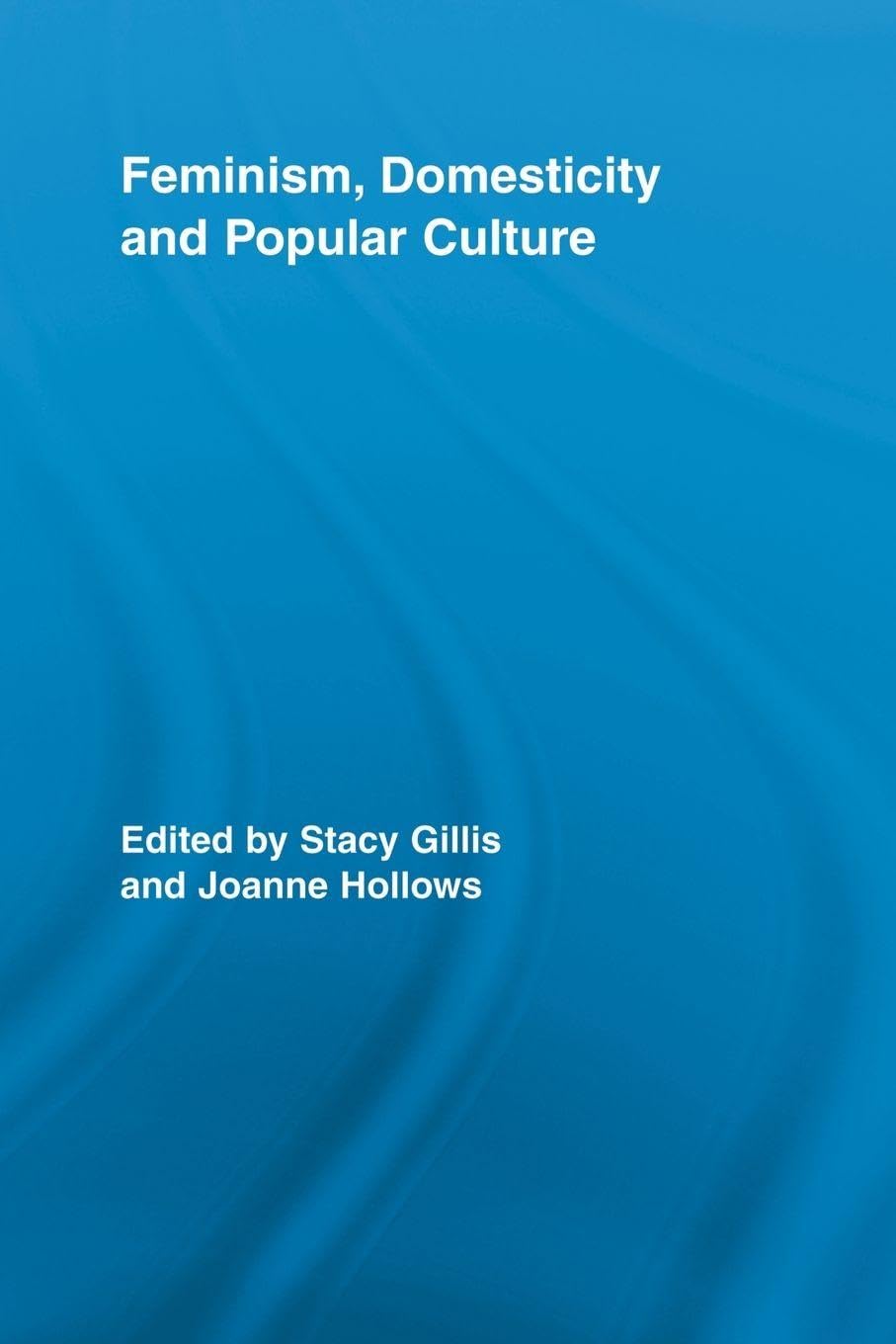 Feminism, Domesticity and Popular Culture (Routledge Advances in Sociology)
