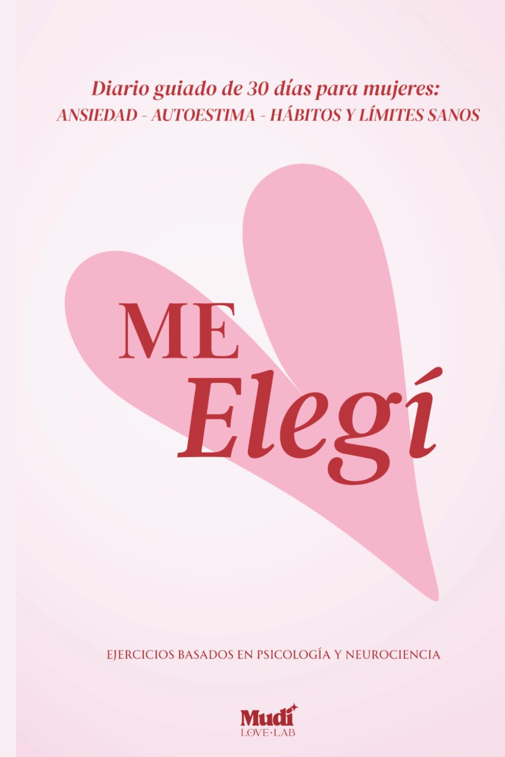 Me Elegí: Diario Guiado de 30 Días para Mujeres | Sanar la Ansiedad, Fortalecer tu Autoestima y Crear Hábitos y Límites Sanos con Ejercicios de Psicología y Neurociencia