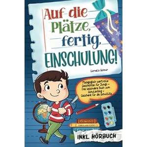 Auf die Plätze, fertig, Einschulung! Pädagogisch wertvolle Geschichten für Jungs: Das besondere Buch zum Schulanfang…