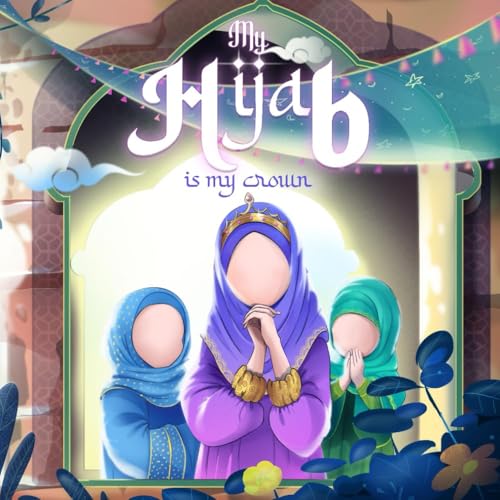 My Hijab Is My Crown. : Beautifully illustrated Islamic children’s book about hijab.
