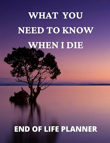 End Of Life Planner - What You Need To Know When I Die: Large Print. Things I Want You To Know Book. Comprehensive Guided Notebook &amp; Organizer