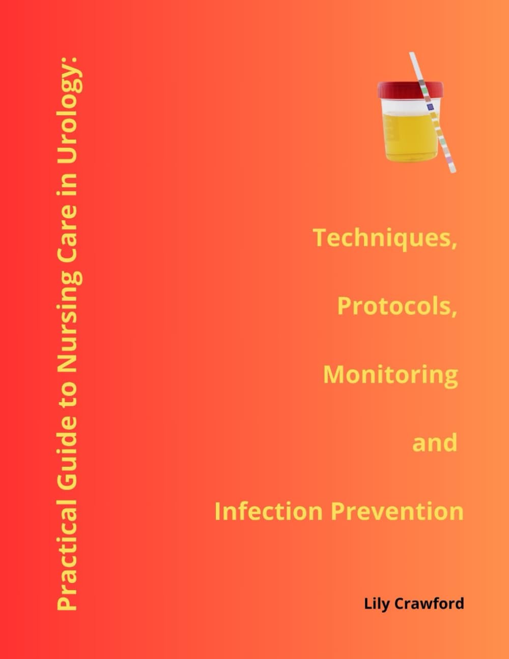 Practical Guide to Nursing Care in Urology: Techniques, Protocols,Monitoring and Infection Prevention (Digestive, Urological and Oncology Unit – Nurse Responsibilities with Lily Crawford)