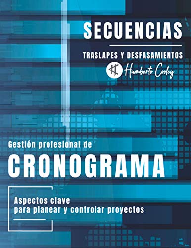 Secuencias, Traslapes y Desfasamientos: Gestión Profesional de Cronograma (Spanish Edition)