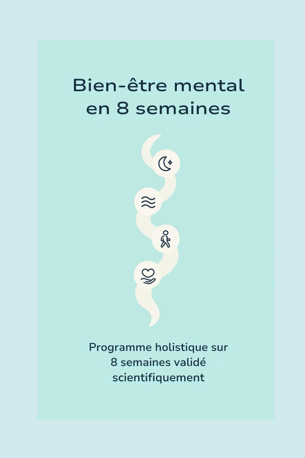Bien-être mental en 8 semaines: Programme holistique sur 8 semaines validé scientifiquement