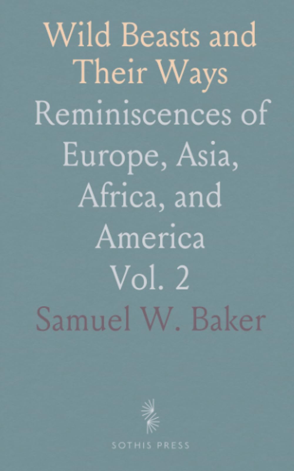 Wild Beasts and Their Ways: Reminiscences of Europe, Asia, Africa, and America