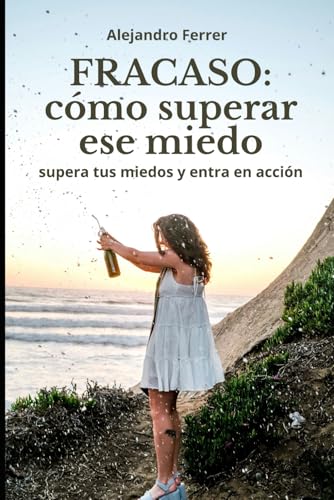 Fracaso: Cómo superar ese miedo: supera tus miedos y entra en acc...