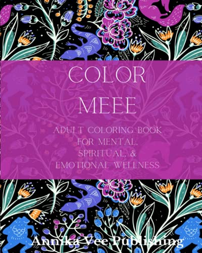 Color MEEE: An Adult Coloring Book for Mental Wellness: From the MEEE wellness series by Annika Vee Publishing (The MEEE series for mental, emotional, spiritual, and physical wellness.)