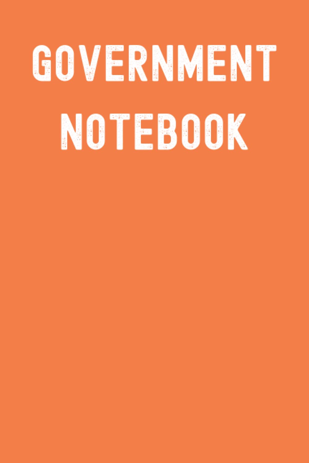 Government Notebook: Temptatious Tangerine Matte Finish Lined Journal, 6 x 9 120 Pages, Gift For Thinkers, List Makers and Doers (Government Notebook Journal)