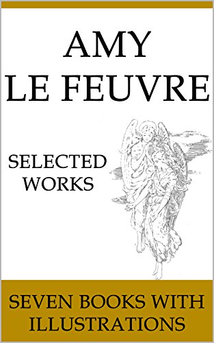 Amy Le Feuvre: Selected Works (Illustrated)