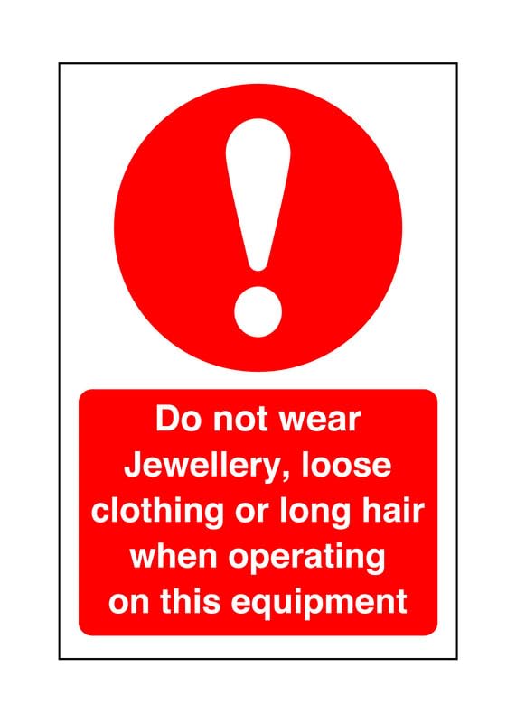 Do not wear jewellery, loose clothing or long hair when operating on this equipment - safety sign - 1.2mm Rigid plastic for indoor/outdoor usage (300mm x 200mm) Viewing Distance within 7m.