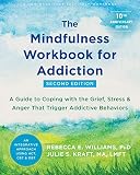 The Mindfulness Workbook for Addiction: A Guide to Coping with the Grief, Stress, and Anger That Trigger...