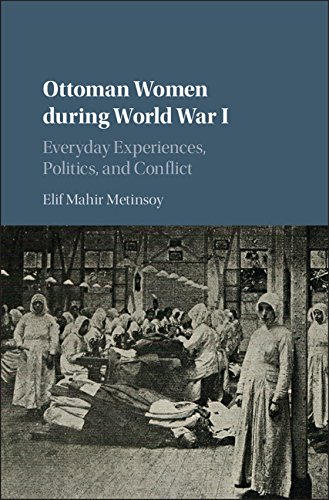 Ottoman Women during World War I: Everyday Experiences, Politics, and Conflict
