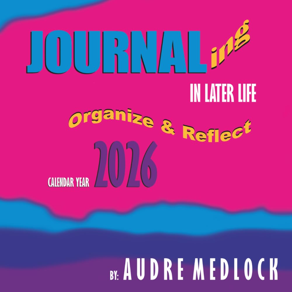 Journaling In Later Life: Organize & Reflect As You Get Older