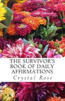 The Survivor's Book of Daily Affirmations: Improve Your Life by Improving the Way You Think. 1511718463 Book Cover