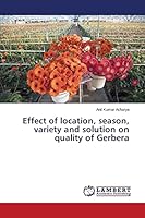 Effect of location, season, variety and solution on quality of Gerbera 3659796298 Book Cover