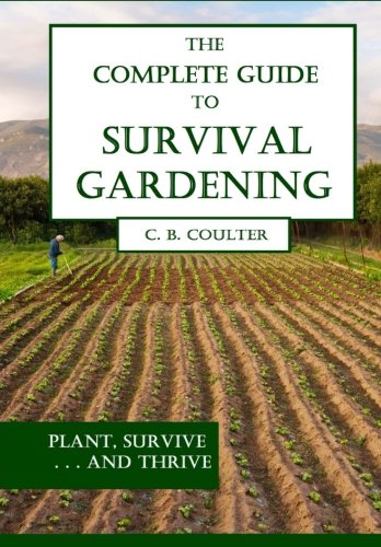 The Complete Guide to Survival Gardening: The Emergence of a New World Agriculture