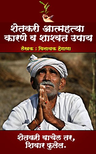 शेतकरी आत्महत्या कारणे व शास्वत उपाय Shetkari Atmahatya karne va shasvaat upai: शेतकरी वाचेल तर शिवार फुलेले (Marathi Edition)