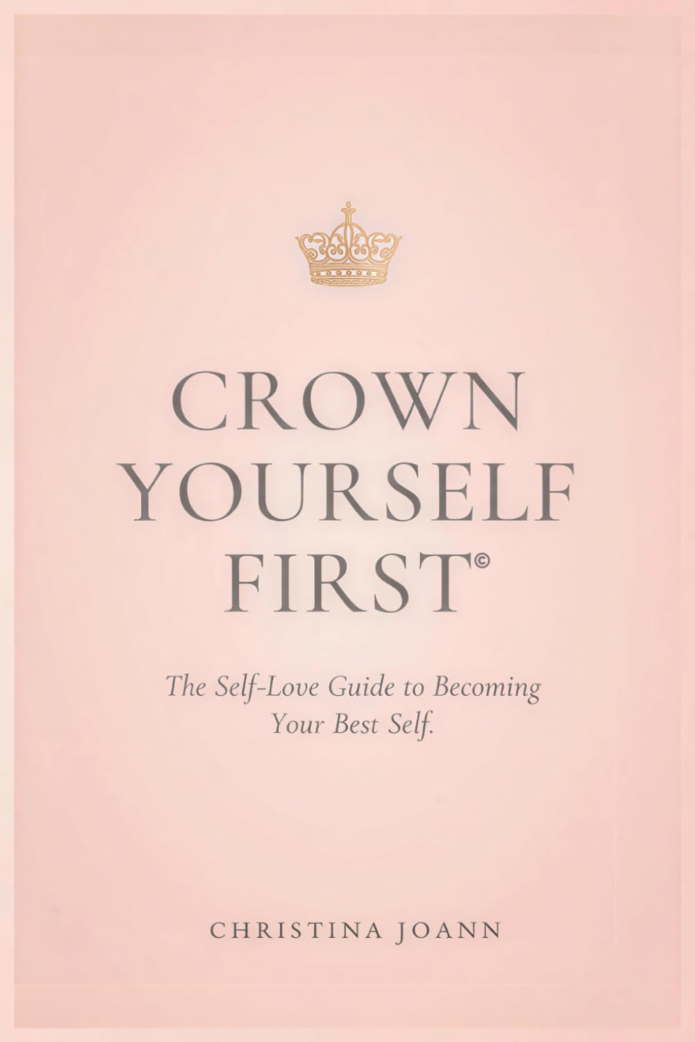 CROWN YOURSELF FIRST: The Self-Love Guide to Becoming Your Best Self