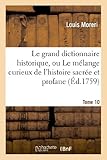  Le grand dictionnaire historique, ou Le mélange curieux de l\'histoire sacrée et profane. Tome 10