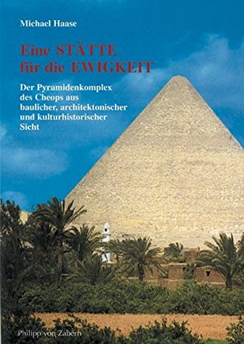 Eine Stätte für die Ewigkeit: Der Pyramidenkomplex des Cheops aus baulicher, architektonischer und
