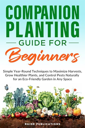 Companion Planting Guide for Beginners: Simple Year-Round Techniques to Maximize