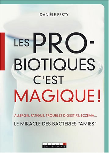 Télécharger Les probiotiques c'est magique ! : Le miracle des bactéries 