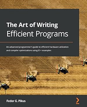 The Art of Writing Efficient Programs: An advanced programmer's guide to efficient hardware utilization and compiler optimizations using C++ examples