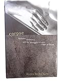 Corpse: Nature, Forensics, and the Struggle to Pinpoint Time of Death--An Exploration of the Haunting Science of Forensic Ecology