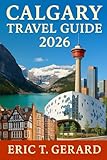 Calgary Travel Guide 2026: Experience Banff, Jasper, Lake Louise, Local Culture, Food, Festivals, Scenic Trails & Majestic Canadian Rockies Adventure Routes