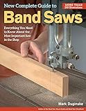 New Complete Guide to Band Saws: Everything You Need to Know About the Most Important Saw in the Shop (Fox Chapel Publishing) How to Choose, Setup, Use, & Maintain Your Band Saw, plus Troubleshooting