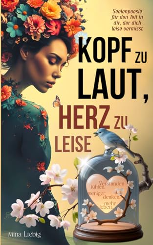 Kopf zu laut, Herz zu leise – Seelenpoesie für den Teil in dir, der dich leise vermisst: Verstanden fühlen, weniger denken, mehr leben.