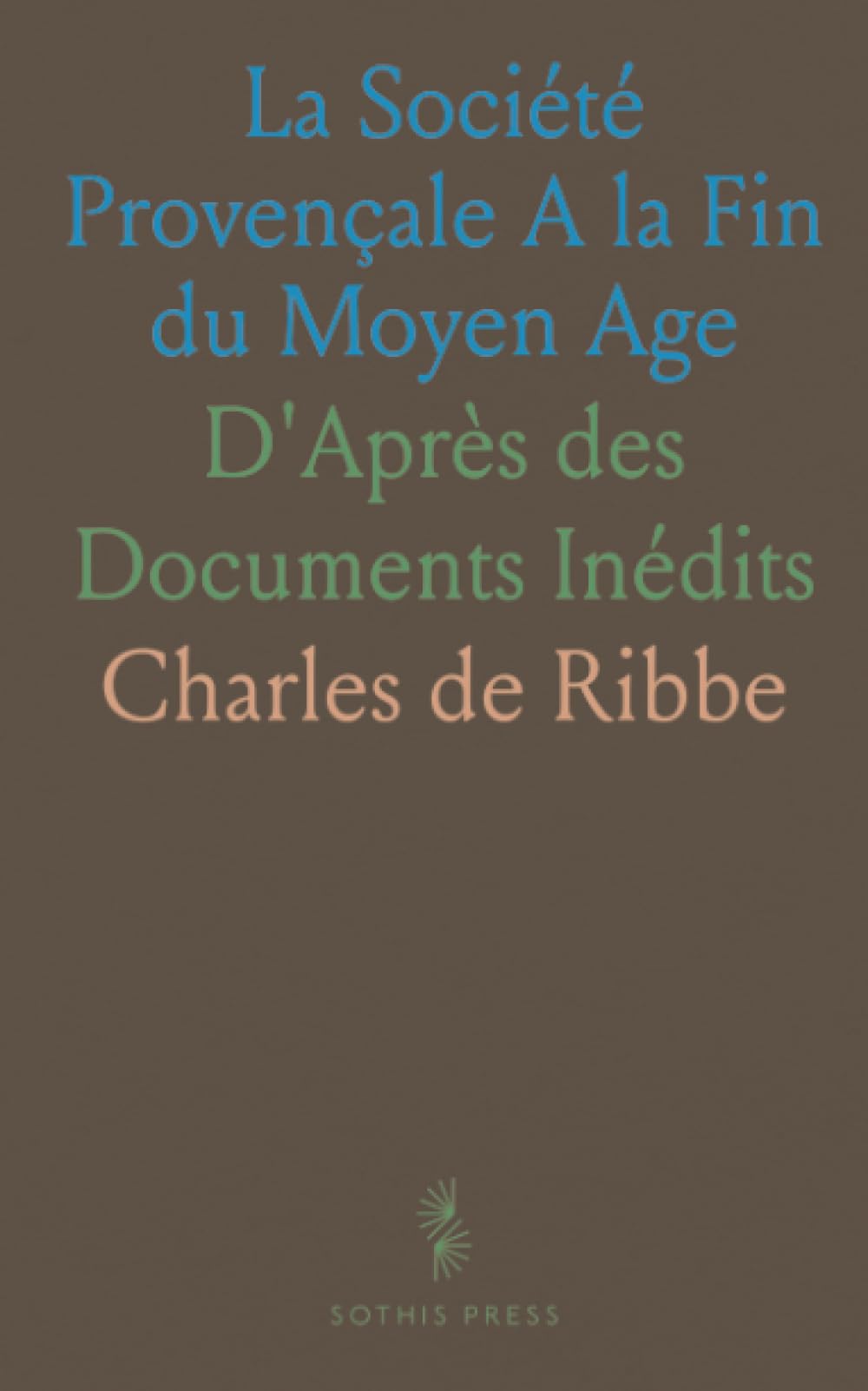La Société Provençale A la Fin du Moyen Age: D'Après des Documents Inédits