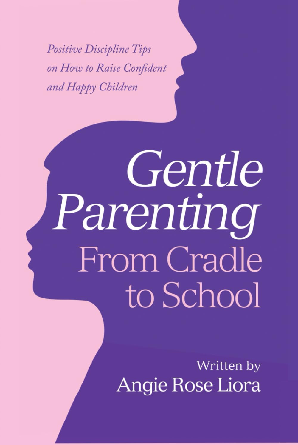 Gentle Parenting-From Cradle to School: Positive Discipline Tips on How to Raise Confident and Happy Children-Color Illustrated Edition
