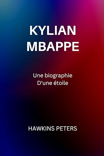 Kylian mbappe: Une biographie D'une étoile
